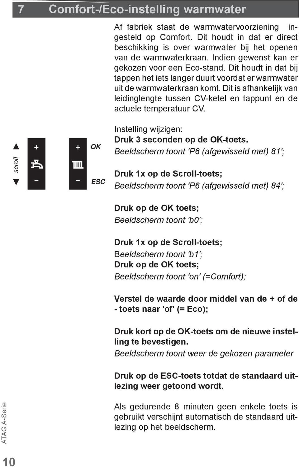 Dit is afhankelijk van leidinglengte tussen CV-ketel en tappunt en de actuele temperatuur CV. scroll OK ESC Instelling wijzigen: Druk 3 seconden op de OK-toets.