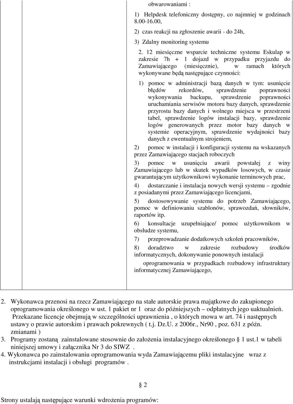 administracji bazą danych w tym: usunięcie błędów rekordów, sprawdzenie poprawności wykonywania backupu, sprawdzenie poprawności uruchamiania serwisów motoru bazy danych, sprawdzenie przyrostu bazy