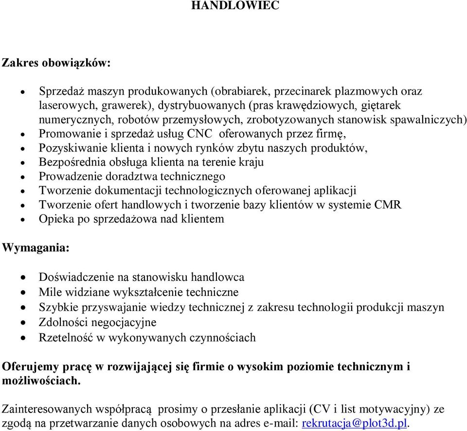 kraju Prowadzenie doradztwa technicznego Tworzenie dokumentacji technologicznych oferowanej aplikacji Tworzenie ofert handlowych i tworzenie bazy klientów w systemie CMR Opieka po sprzedażowa nad