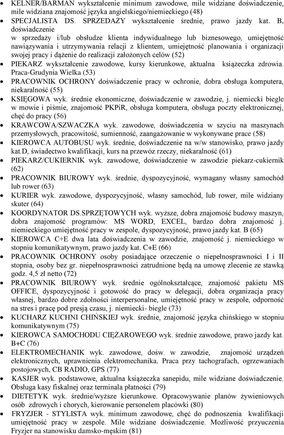 B, doświadczenie w sprzedaży i/lub obsłudze klienta indywidualnego lub biznesowego, umiejętność nawiązywania i utrzymywania relacji z klientem, umiejętność planowania i organizacji swojej pracy i