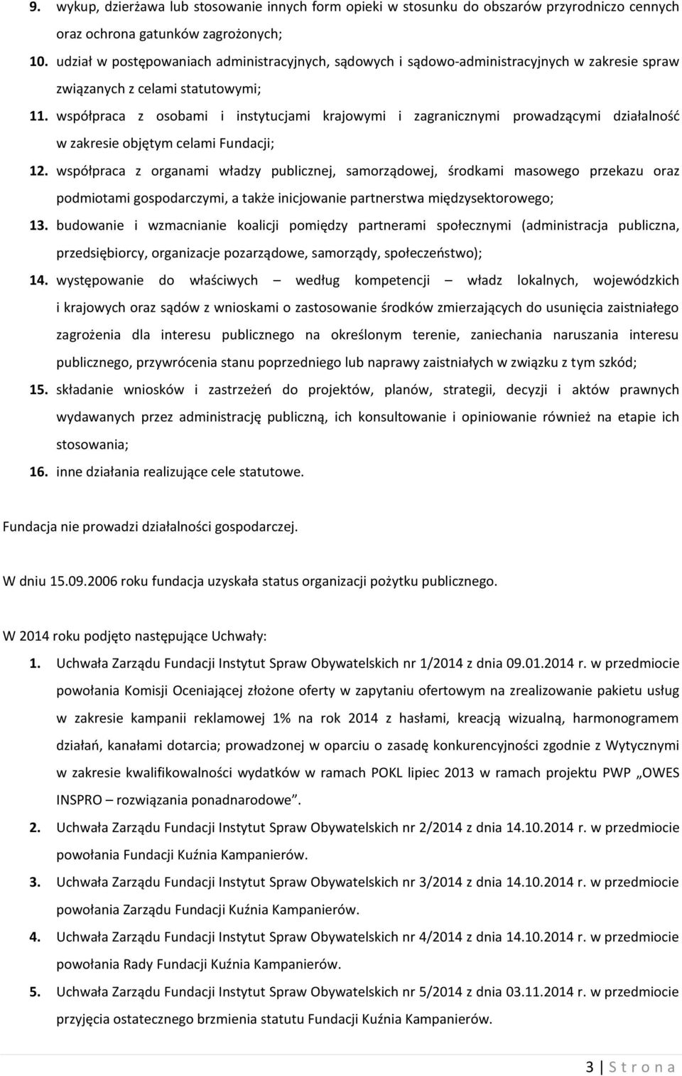 współpraca z osobami i instytucjami krajowymi i zagranicznymi prowadzącymi działalność w zakresie objętym celami Fundacji; 12.