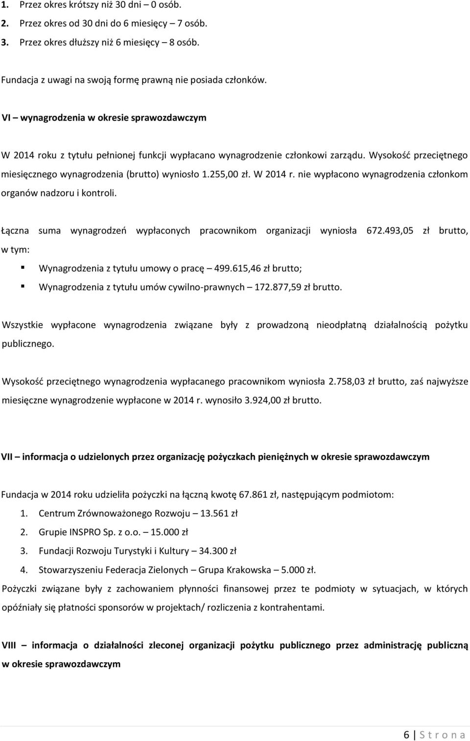 255,00 zł. W 2014 r. nie wypłacono wynagrodzenia członkom organów nadzoru i kontroli. Łączna suma wynagrodzeń wypłaconych pracownikom organizacji wyniosła 672.