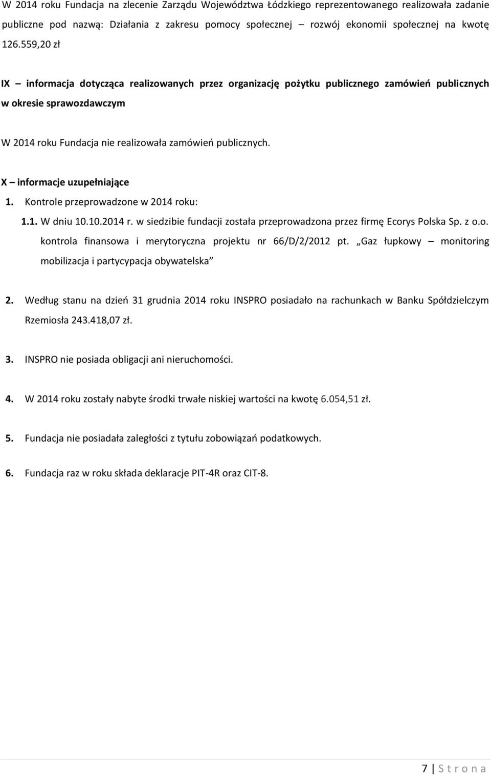 X informacje uzupełniające 1. Kontrole przeprowadzone w 2014 roku: 1.1. W dniu 10.10.2014 r. w siedzibie fundacji została przeprowadzona przez firmę Ecorys Polska Sp. z o.o. kontrola finansowa i merytoryczna projektu nr 66/D/2/2012 pt.