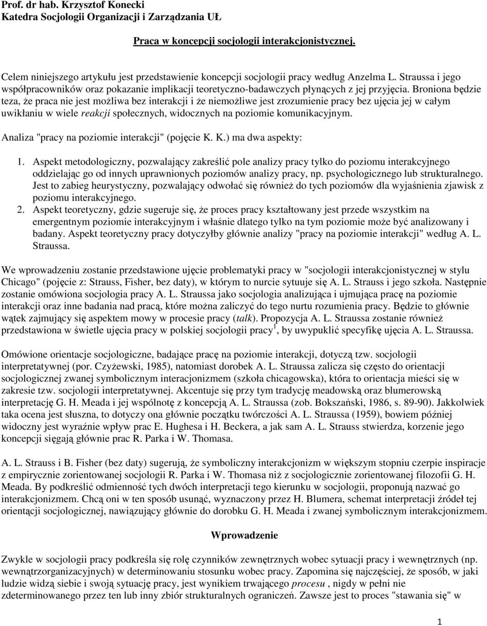 Broniona będzie teza, Ŝe praca nie jest moŝliwa bez interakcji i Ŝe niemoŝliwe jest zrozumienie pracy bez ujęcia jej w całym uwikłaniu w wiele reakcji społecznych, widocznych na poziomie