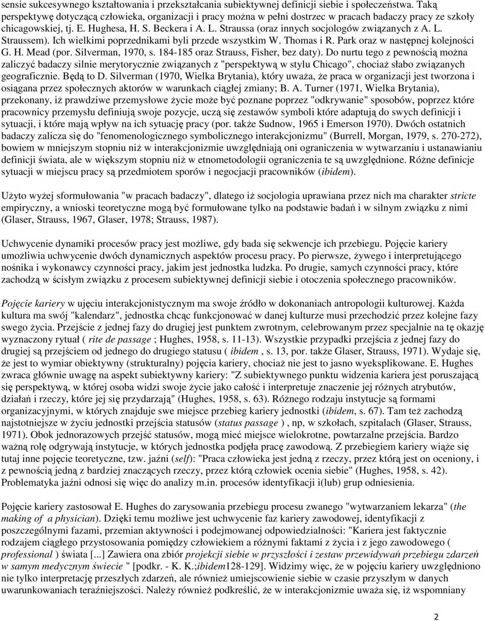 Straussa (oraz innych socjologów związanych z A. L. Straussem). Ich wielkimi poprzednikami byli przede wszystkim W. Thomas i R. Park oraz w następnej kolejności G. H. Mead (por. Silverman, 1970, s.