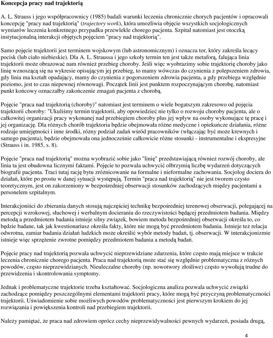 socjologicznych wymiarów leczenia konkretnego przypadku przewlekle chorego pacjenta. Szpital natomiast jest otoczką instytucjonalną interakcji objętych pojęciem "pracy nad trajektorią".