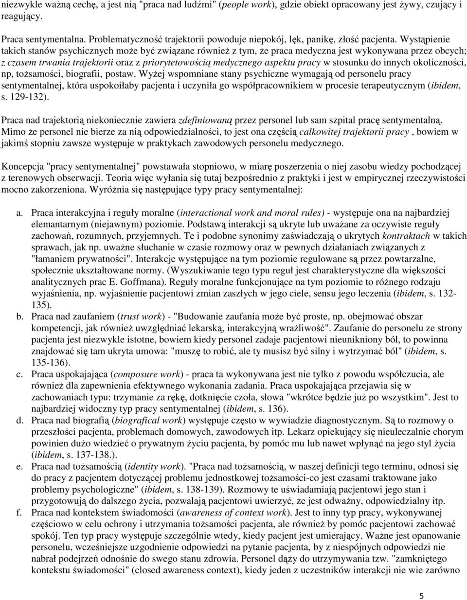 Wystąpienie takich stanów psychicznych moŝe być związane równieŝ z tym, Ŝe praca medyczna jest wykonywana przez obcych; z czasem trwania trajektorii oraz z priorytetowością medycznego aspektu pracy w