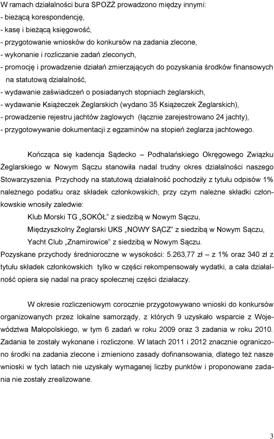 Książeczek Żeglarskich (wydano 35 Książeczek Żeglarskich), - prowadzenie rejestru jachtów żaglowych (łącznie zarejestrowano 24 jachty), - przygotowywanie dokumentacji z egzaminów na stopień żeglarza