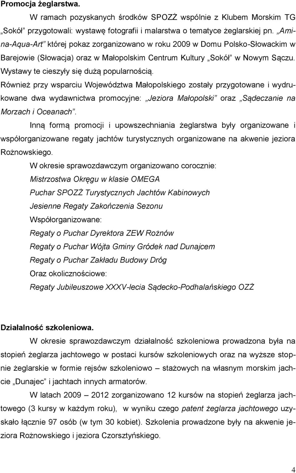 Również przy wsparciu Województwa Małopolskiego zostały przygotowane i wydrukowane dwa wydawnictwa promocyjne: Jeziora Małopolski oraz Sądeczanie na Morzach i Oceanach.