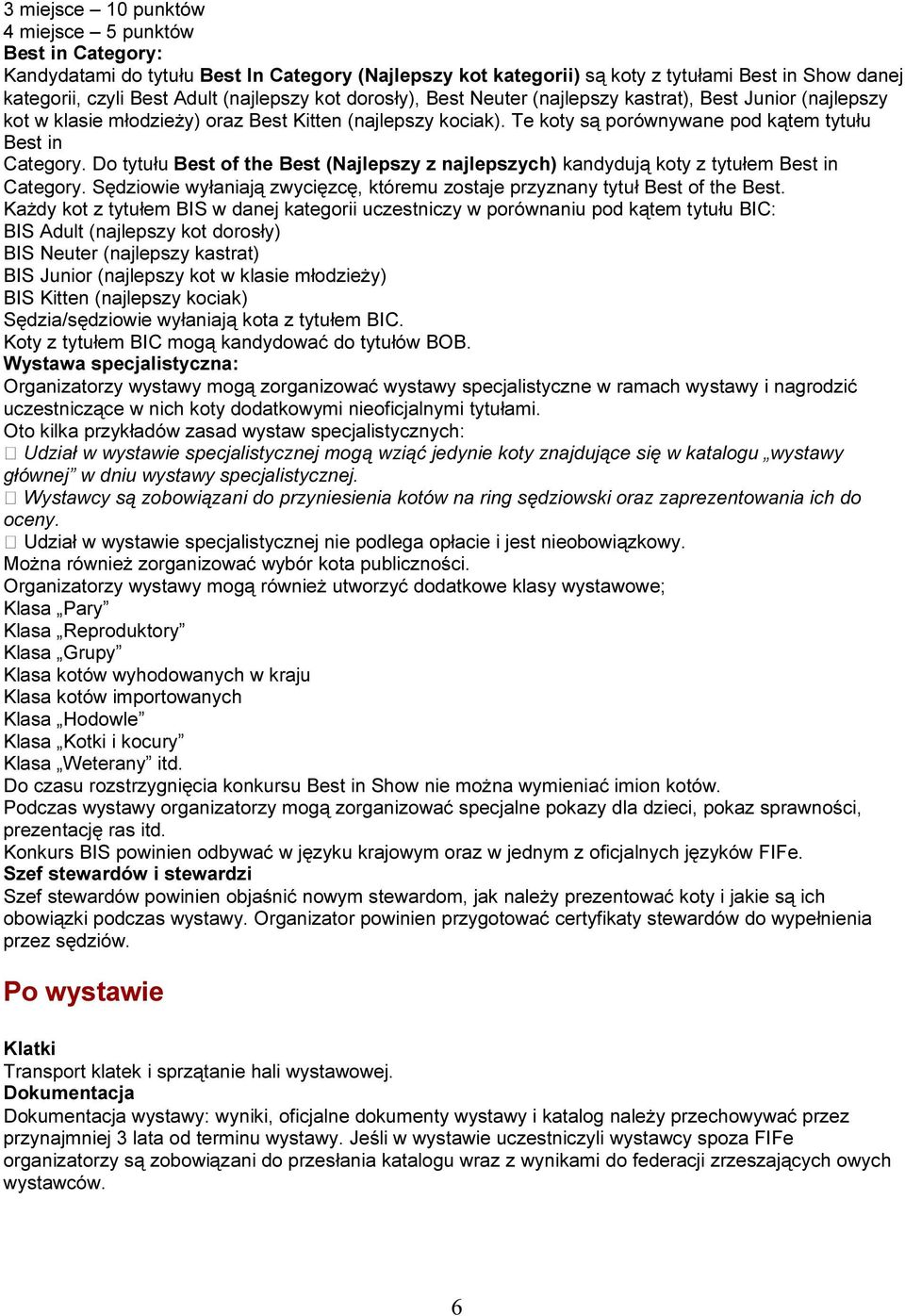 Do tytułu Best of the Best (Najlepszy z najlepszych) kandydują koty z tytułem Best in Category. Sędziowie wyłaniają zwycięzcę, któremu zostaje przyznany tytuł Best of the Best.