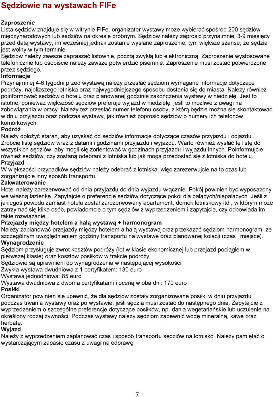 Sędziów należy zawsze zapraszać listownie, pocztą zwykłą lub elektroniczną. Zaproszenie wystosowane telefonicznie lub osobiście należy zawsze potwierdzić pisemnie.