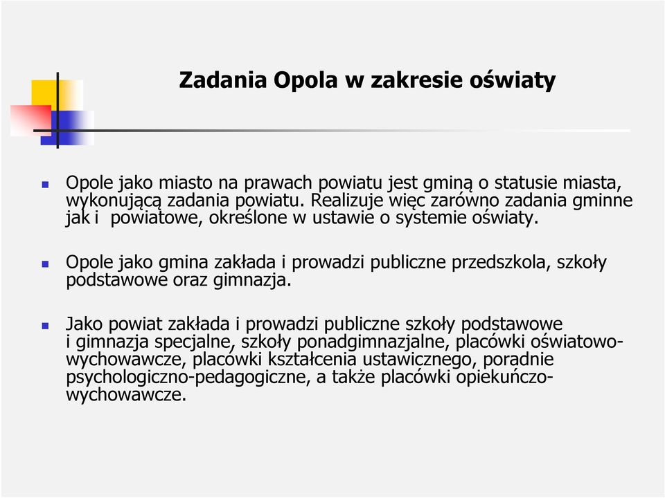 Opole jako gmina zakłada i prowadzi publiczne przedszkola, szkoły podstawowe oraz gimnazja.