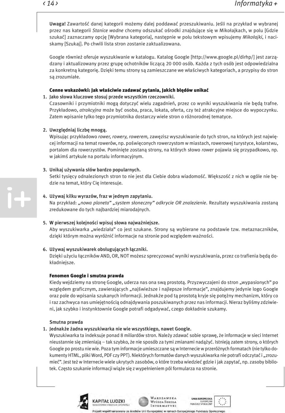 tekstowym wpisujemy Mikołajki, i naciskamy [Szukaj]. Po chwili lista stron zostanie zaktualizowana. Google również oferuje wyszukiwanie w katalogu. Katalog Google [http://www.google.