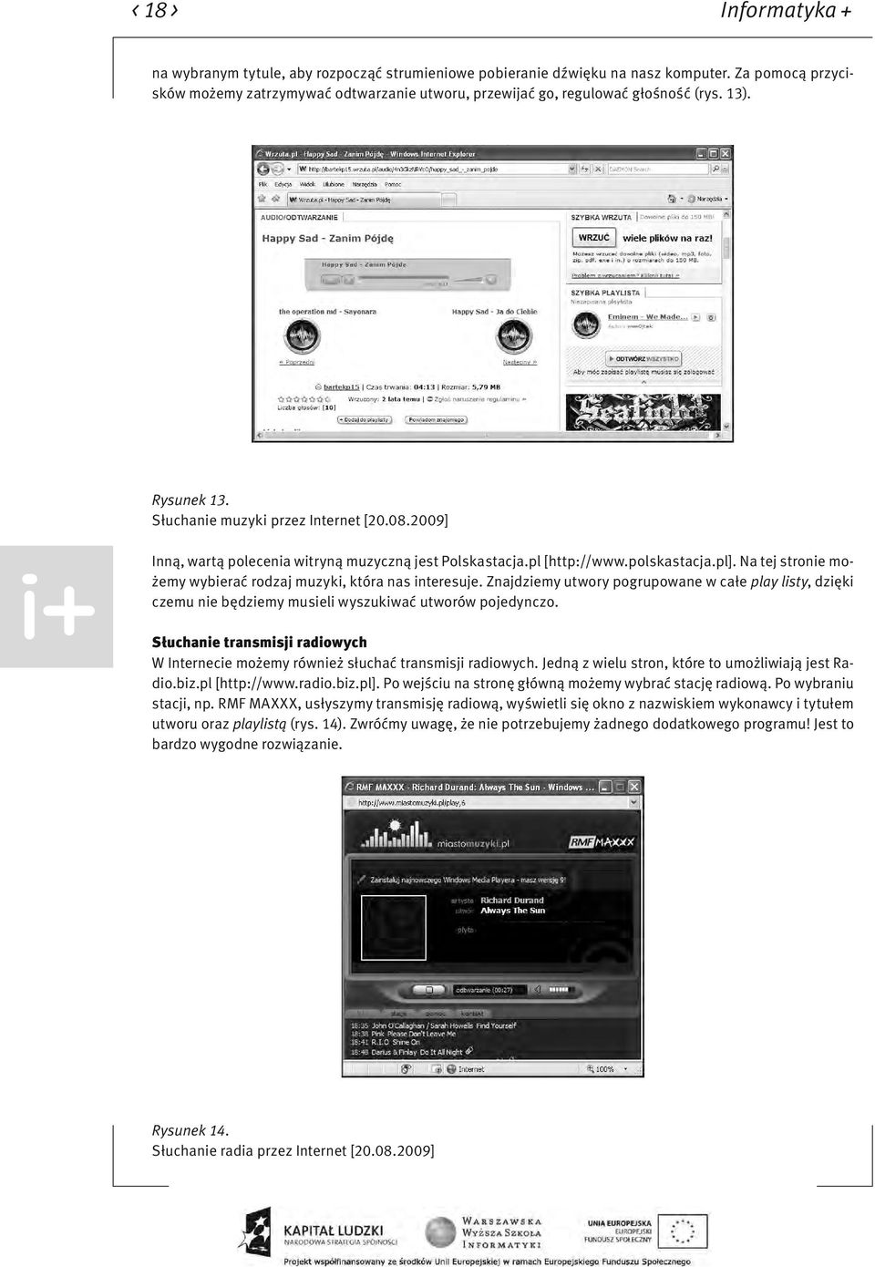 2009] Inną, wartą polecenia witryną muzyczną jest Polskastacja.pl [http://www.polskastacja.pl]. Na tej stronie możemy wybierać rodzaj muzyki, która nas interesuje.