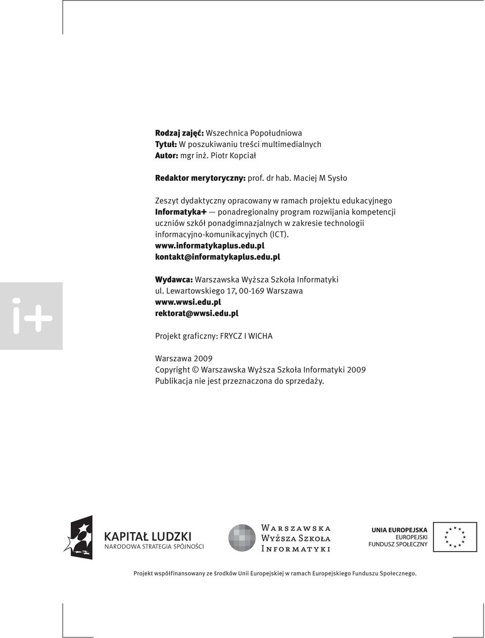 zakresie technologii informacyjno-komunikacyjnych (ICT). www.informatykaplus.edu.pl kontakt@informatykaplus.edu.pl Wydawca: Warszawska Wyższa Szkoła Informatyki ul.
