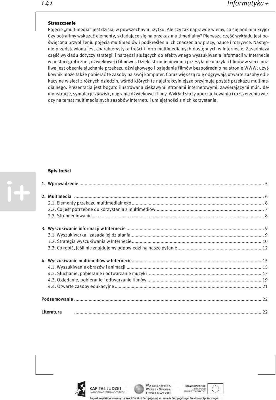 Następnie przedstawiona jest charakterystyka treści i form multimedialnych dostępnych w Internecie.