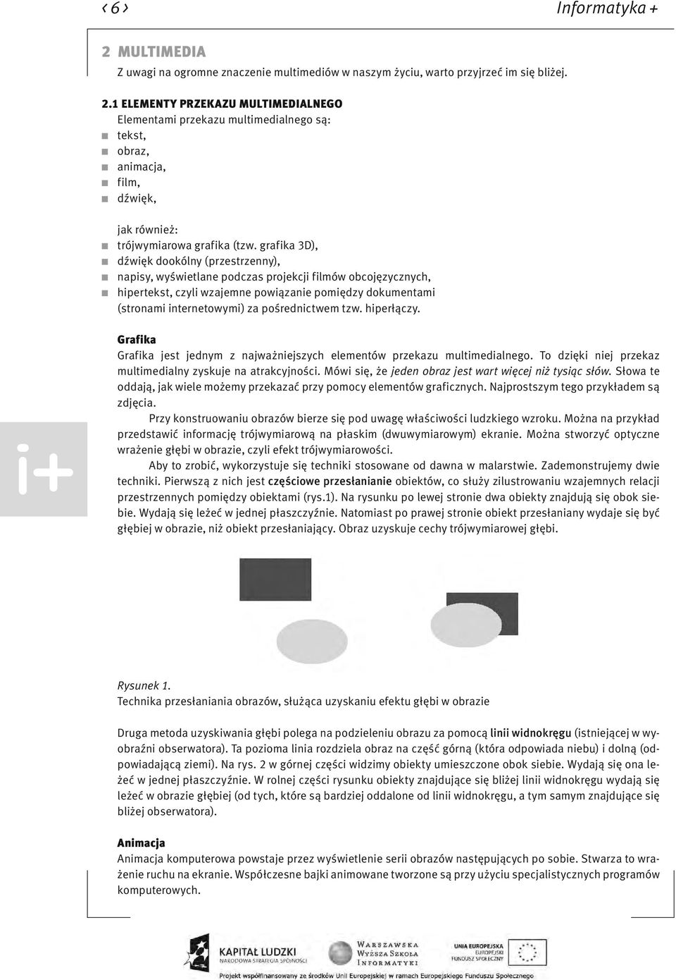 pośrednictwem tzw. hiperłączy. Grafika Grafika jest jednym z najważniejszych elementów przekazu multimedialnego. To dzięki niej przekaz multimedialny zyskuje na atrakcyjności.