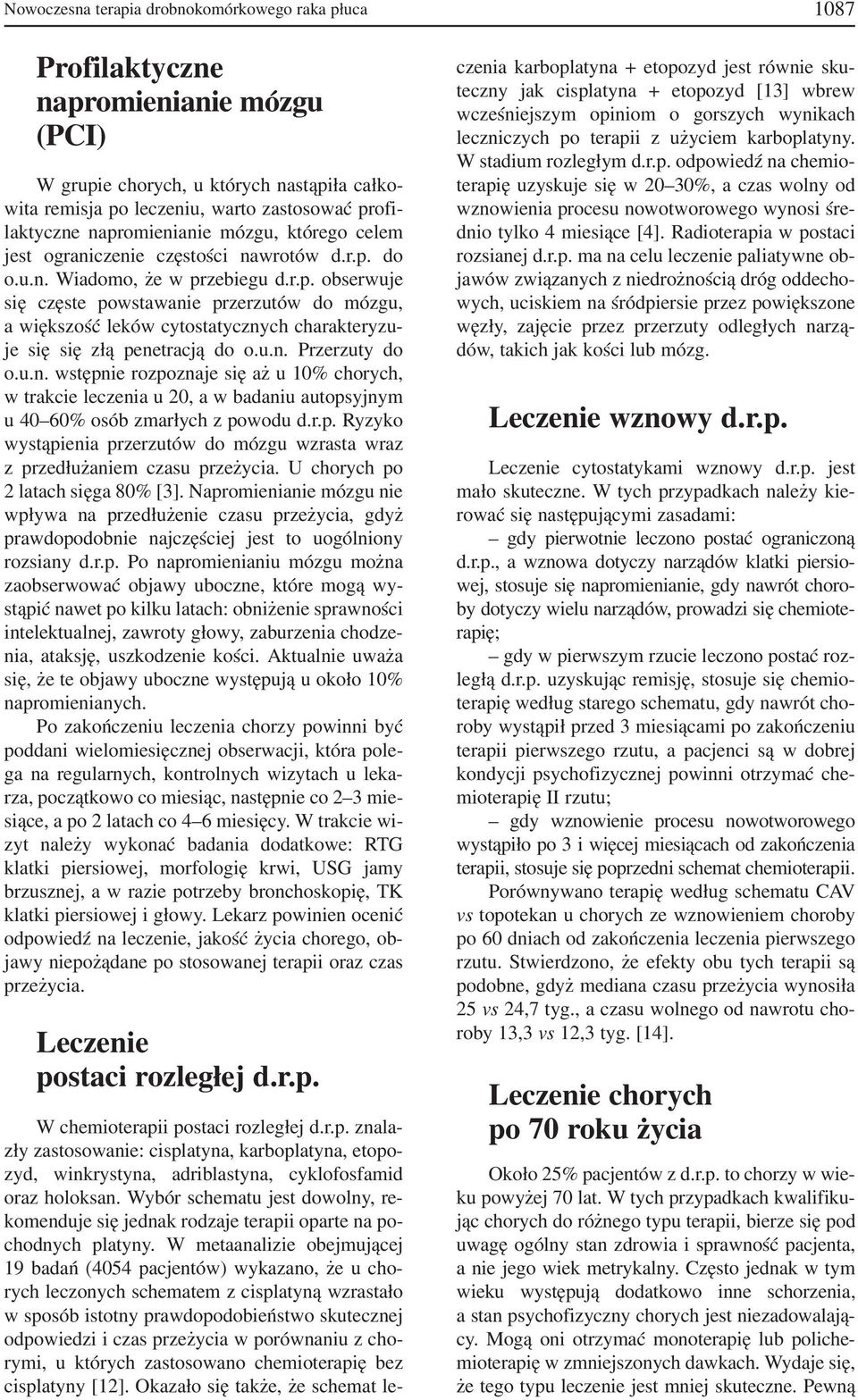 u.n. Przerzuty do o.u.n. wstępnie rozpoznaje się aż u 10% chorych, w trakcie leczenia u 20, a w badaniu autopsyjnym u 40 60% osób zmarłych z powodu d.r.p. Ryzyko wystąpienia przerzutów do mózgu wzrasta wraz z przedłużaniem czasu przeżycia.