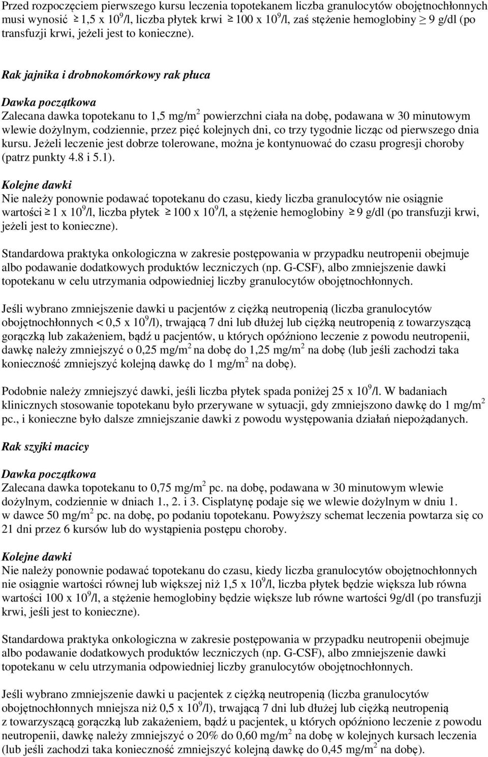 Rak jajnika i drobnokomórkowy rak płuca Dawka początkowa Zalecana dawka topotekanu to 1,5 mg/m 2 powierzchni ciała na dobę, podawana w 30 minutowym wlewie dożylnym, codziennie, przez pięć kolejnych