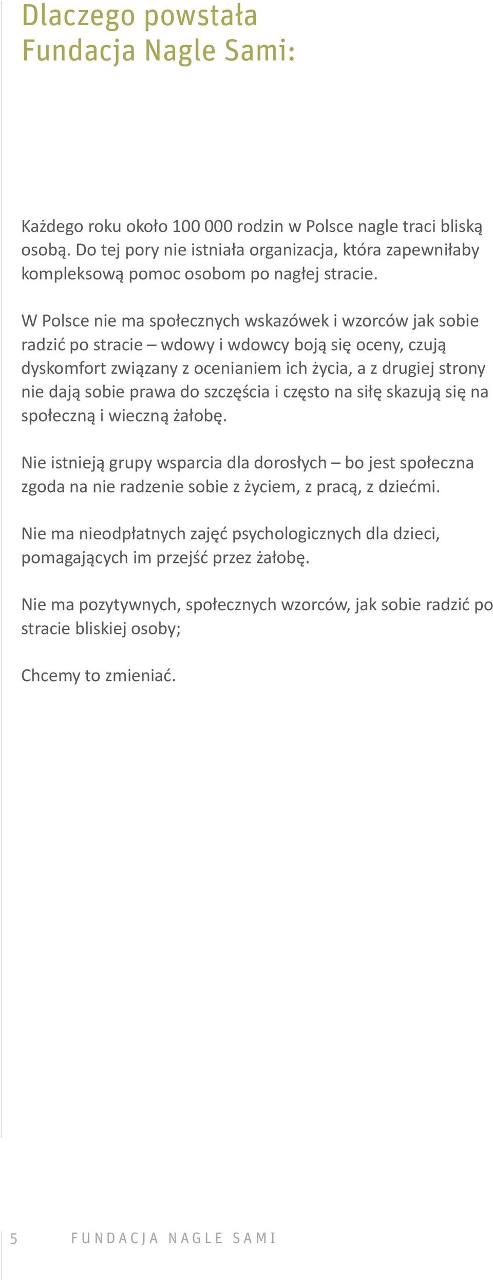 W Polsce nie ma społecznych wskazówek i wzorców jak sobie radzić po stracie wdowy i wdowcy boją się oceny, czują dyskomfort związany z ocenianiem ich życia, a z drugiej strony nie dają sobie prawa do