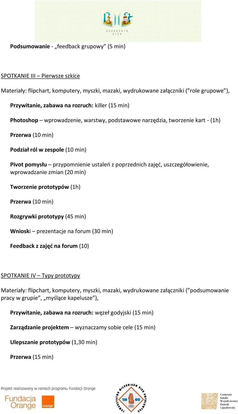 wprowadzanie zmian (20 min) Tworzenie prototypów (1h) Rozgrywki prototypy (45 min) Wnioski prezentacje na forum (30 min) Feedback z zajęd na forum (10) SPOTKANIE IV Typy prototypy Materiały: