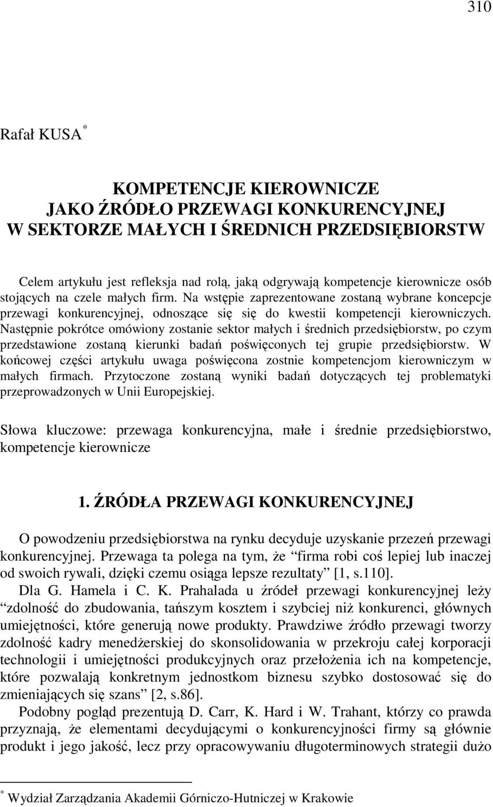 Następnie pokrótce omówiony zostanie sektor małych i średnich przedsiębiorstw, po czym przedstawione zostaną kierunki badań poświęconych tej grupie przedsiębiorstw.