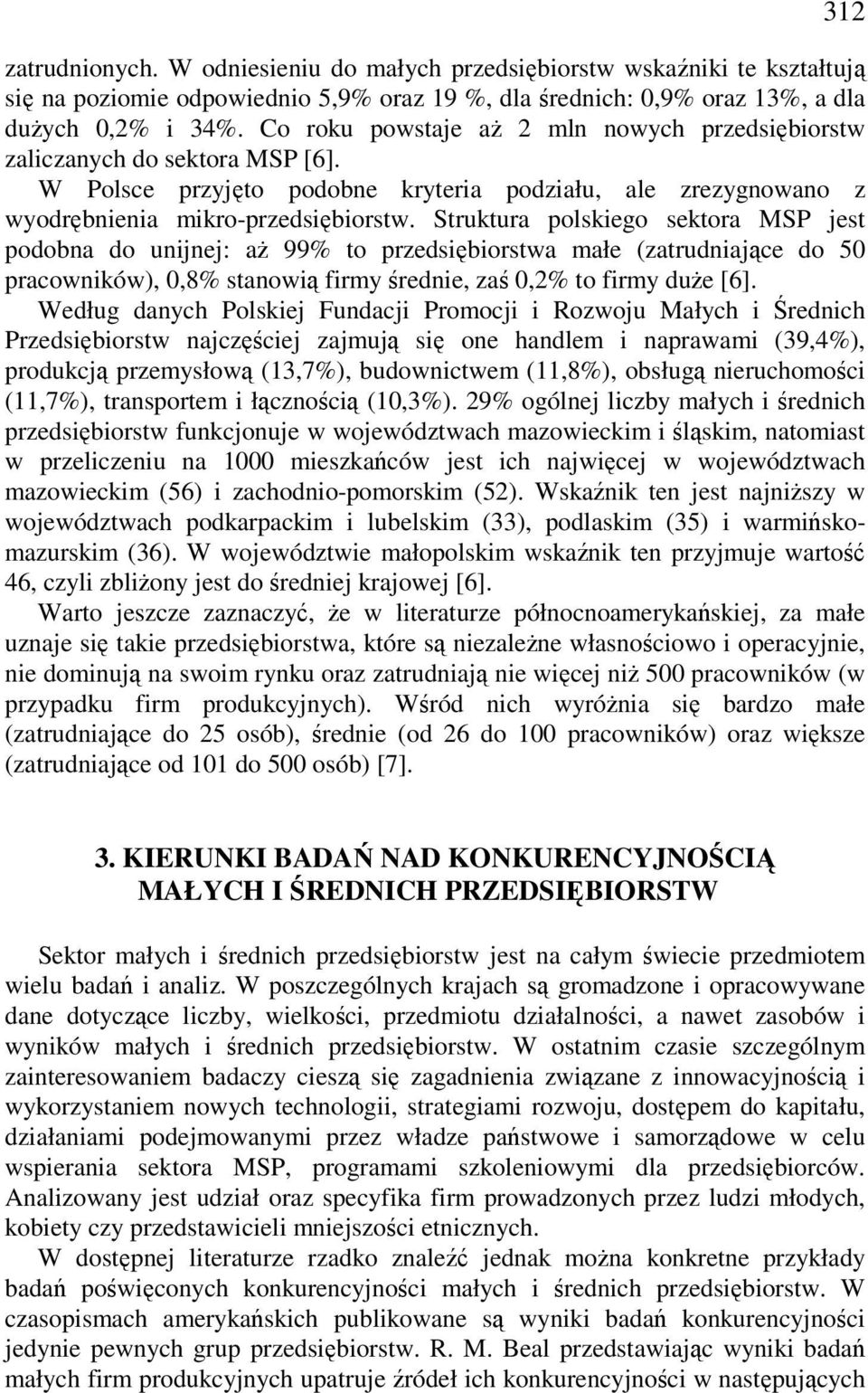 Struktura polskiego sektora MSP jest podobna do unijnej: aż 99% to przedsiębiorstwa małe (zatrudniające do 50 pracowników), 0,8% stanowią firmy średnie, zaś 0,2% to firmy duże [6].