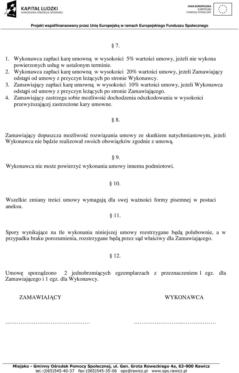 Zamawiający zapłaci karę umowną w wysokości 10% wartości umowy, jeżeli Wykonawca odstąpi od umowy z przyczyn leżących po stronie Zamawiającego. 4.