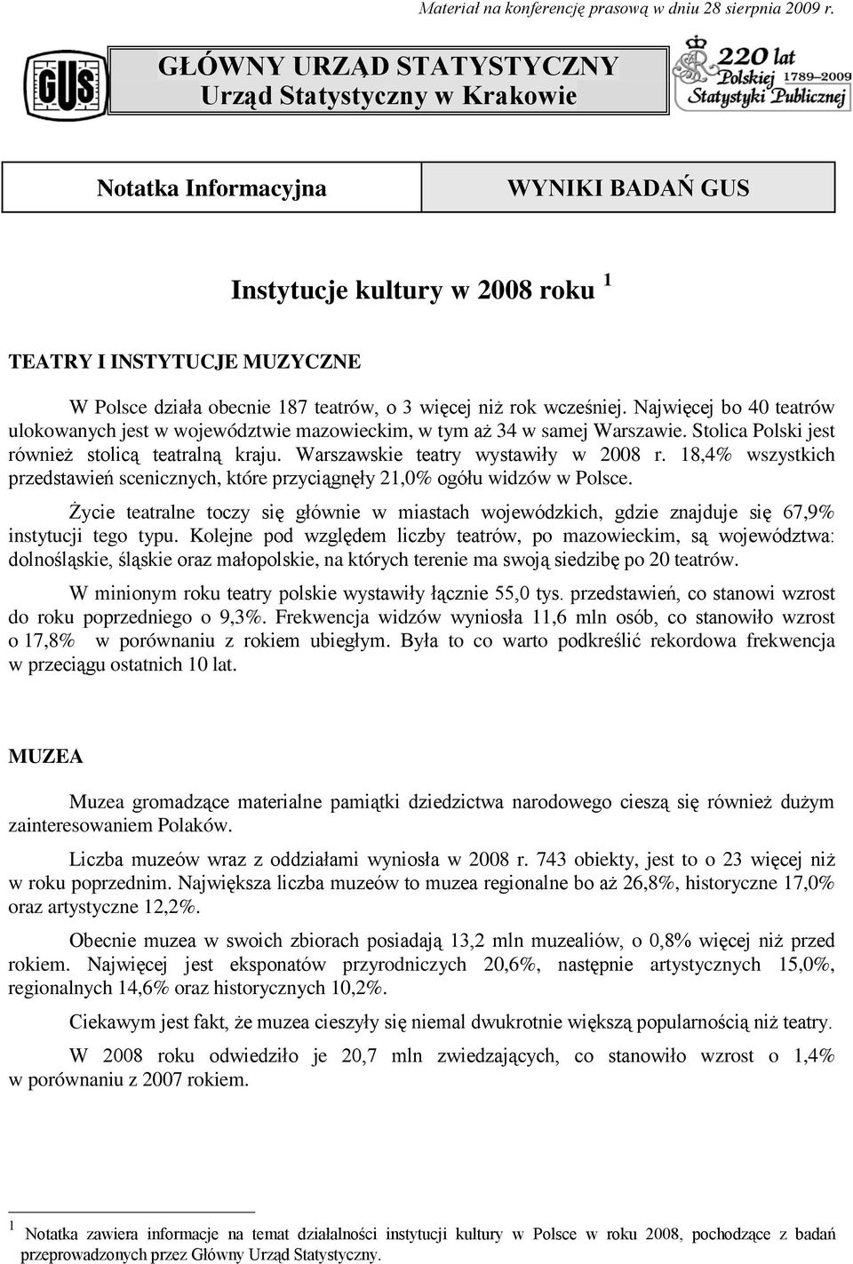 więcej niż rok wcześniej. Najwięcej bo 40 teatrów ulokowanych jest w województwie mazowieckim, w tym aż 34 w samej Warszawie. Stolica Polski jest również stolicą teatralną kraju.