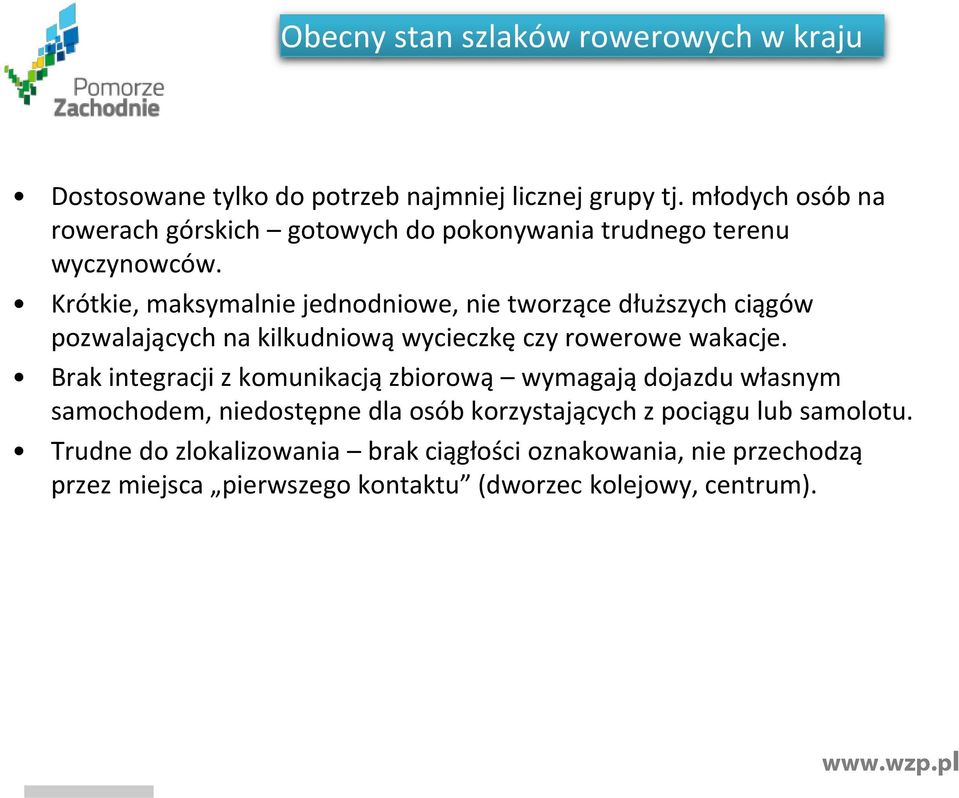 Krótkie, maksymalnie jednodniowe, nie tworzące dłuższych ciągów pozwalających na kilkudniową wycieczkę czy rowerowe wakacje.