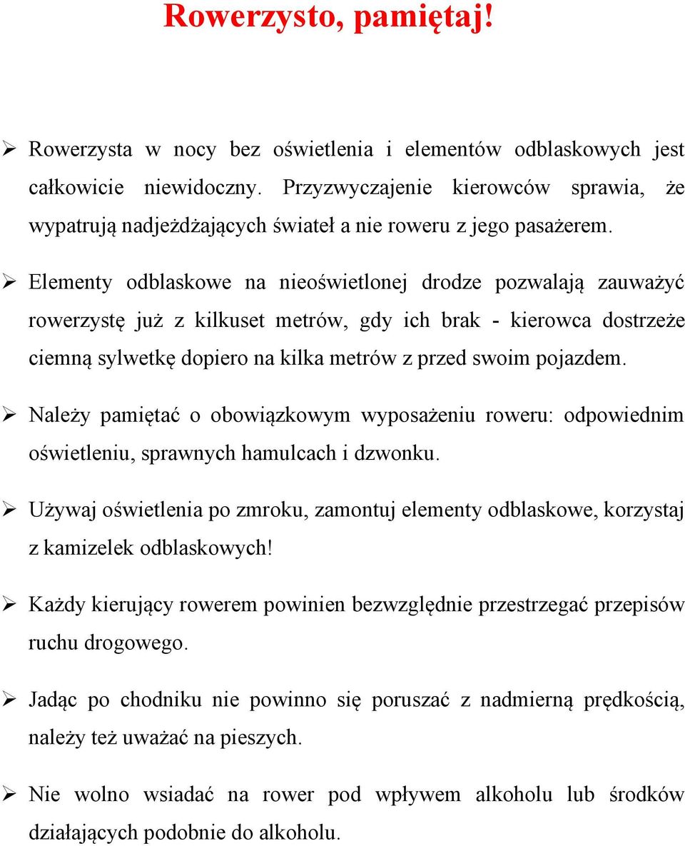 Elementy odblaskowe na nieoświetlonej drodze pozwalają zauważyć rowerzystę już z kilkuset metrów, gdy ich brak - kierowca dostrzeże ciemną sylwetkę dopiero na kilka metrów z przed swoim pojazdem.