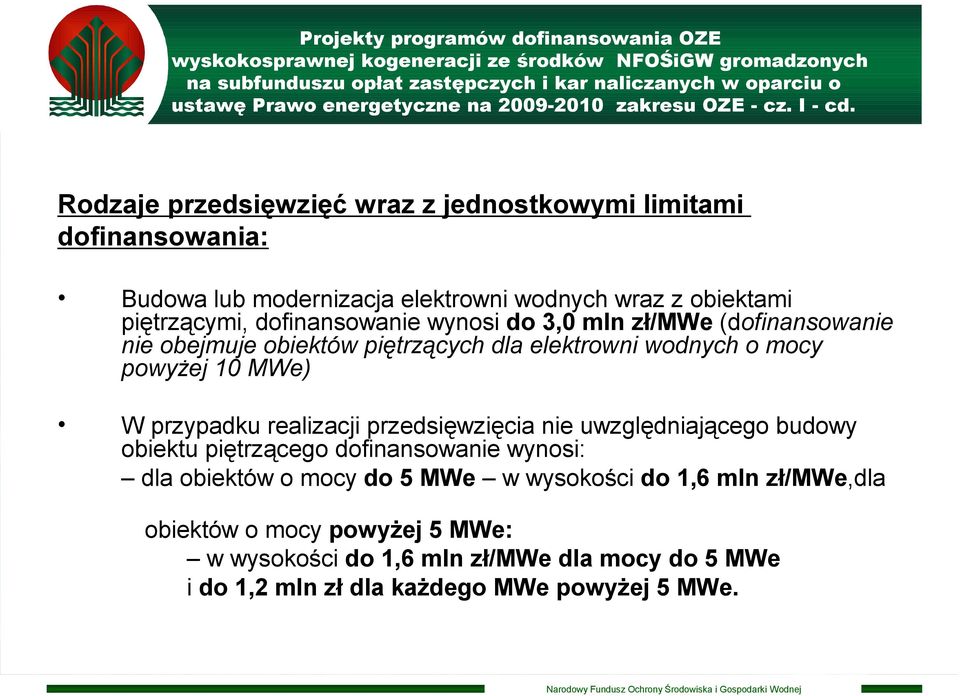 wynosi do 3,0 mln zł/mwe (dofinansowanie nie obejmuje obiektów piętrzących dla elektrowni wodnych o mocy powyżej 10 MWe) W przypadku realizacji przedsięwzięcia