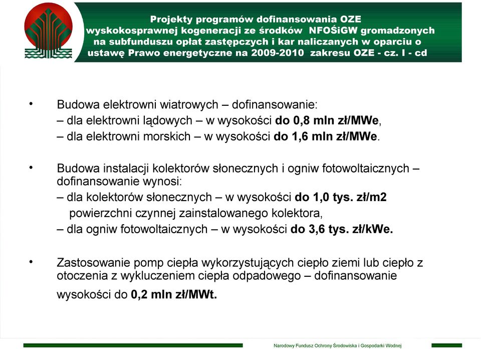 zł/mwe. Budowa instalacji kolektorów słonecznych i ogniw fotowoltaicznych dofinansowanie wynosi: dla kolektorów słonecznych w wysokości do 1,0 tys.