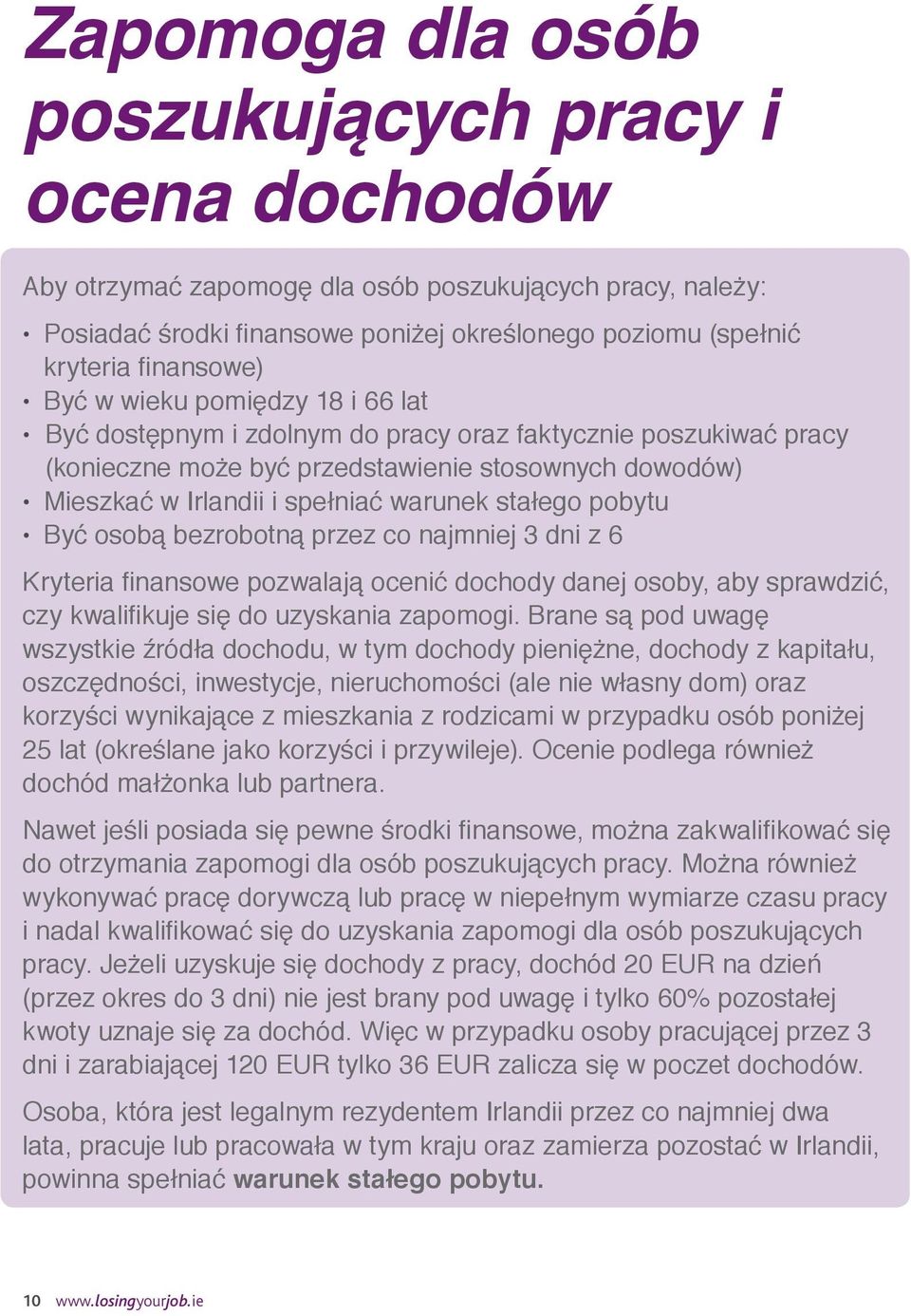 stałego pobytu Być osobą bezrobotną przez co najmniej 3 dni z 6 Kryteria finansowe pozwalają ocenić dochody danej osoby, aby sprawdzić, czy kwalifikuje się do uzyskania zapomogi.