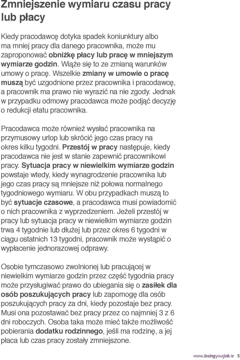 Jednak w przypadku odmowy pracodawca może podjąć decyzję o redukcji etatu pracownika. Pracodawca może również wysłać pracownika na przymusowy urlop lub skrócić jego czas pracy na okres kilku tygodni.