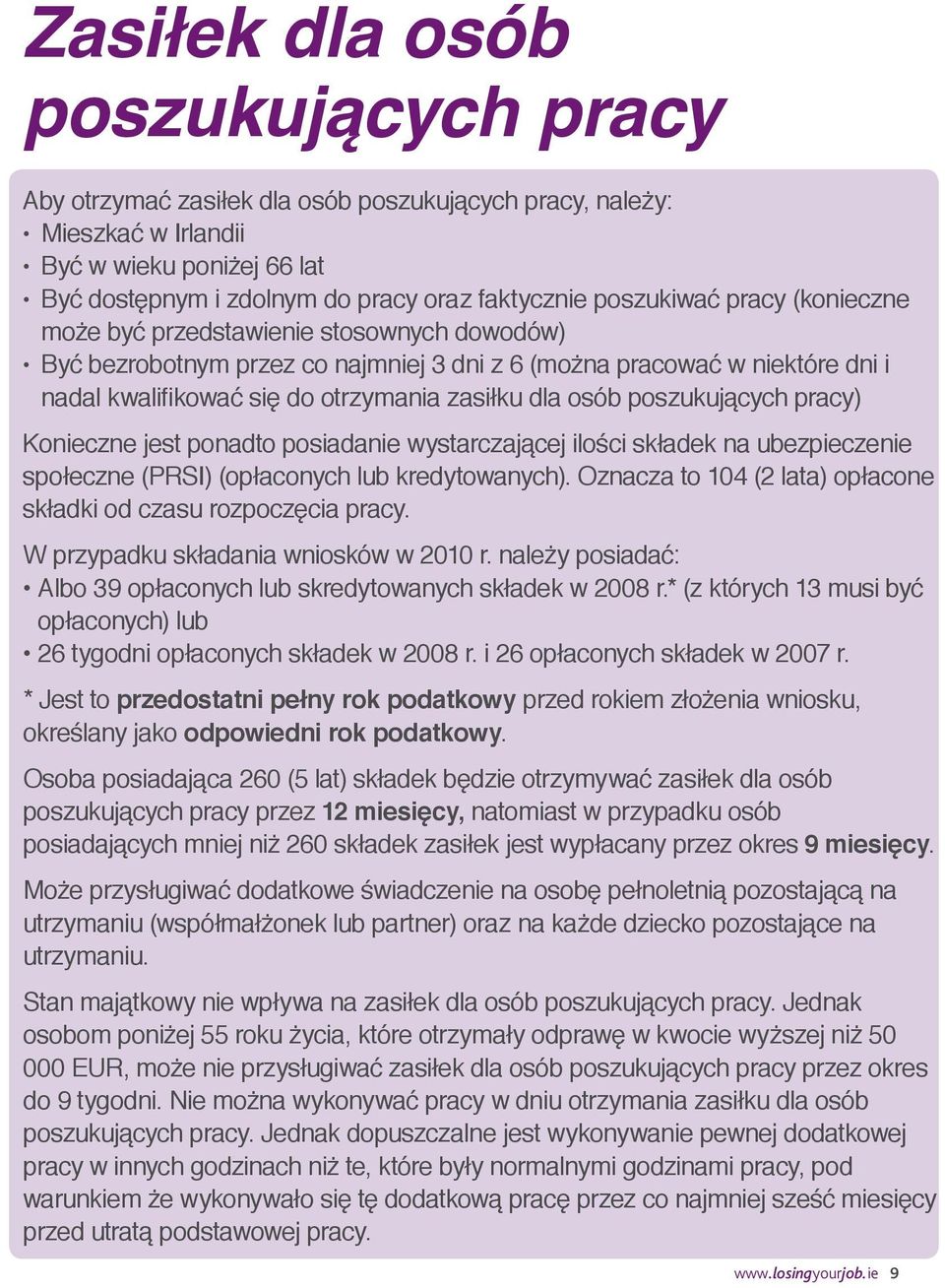 osób poszukujących pracy) Konieczne jest ponadto posiadanie wystarczającej ilości składek na ubezpieczenie społeczne (PRSI) (opłaconych lub kredytowanych).