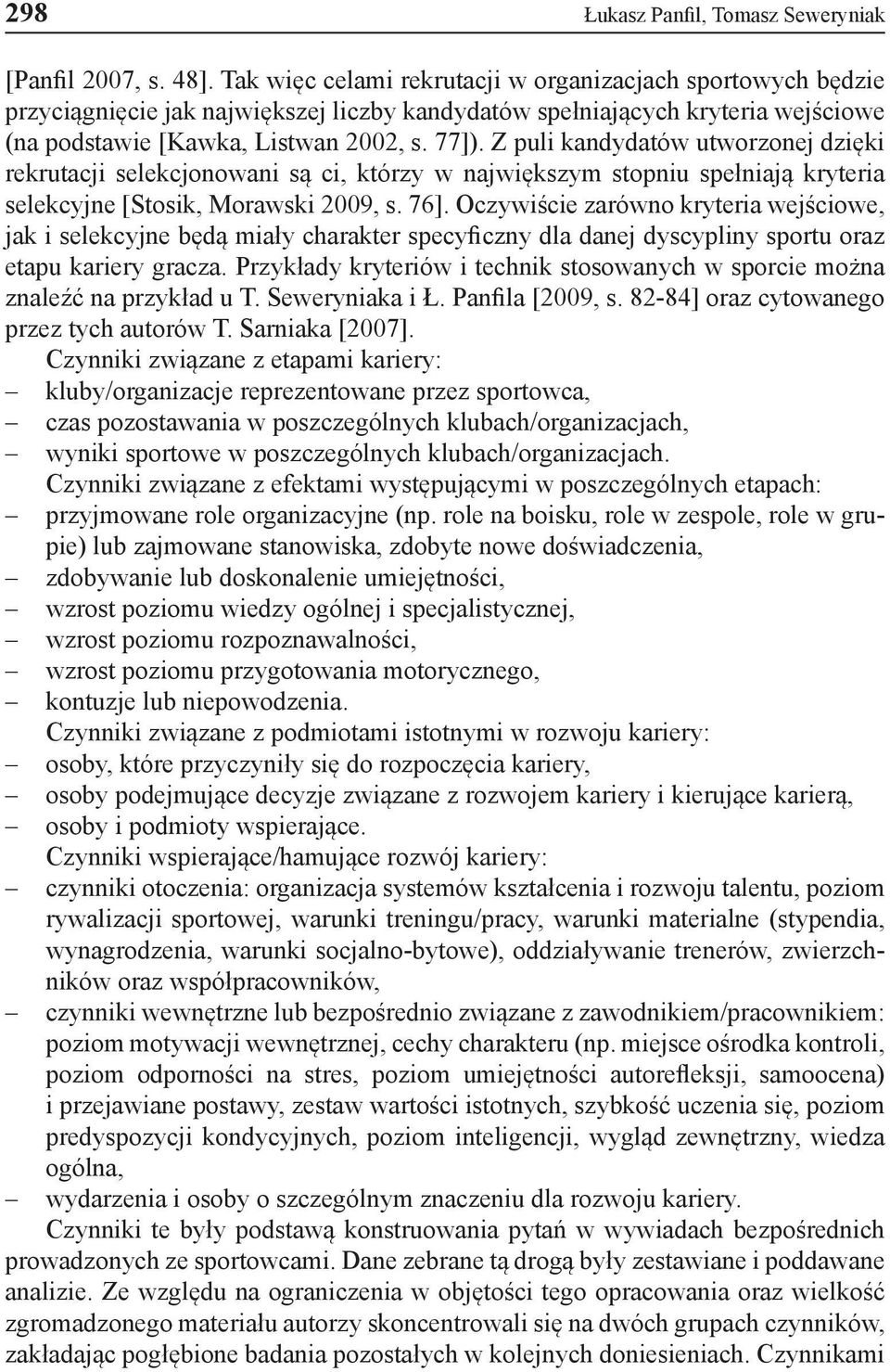 Z puli kandydatów utworzonej dzięki rekrutacji selekcjonowani są ci, którzy w największym stopniu spełniają kryteria selekcyjne [Stosik, Morawski 2009, s. 76].