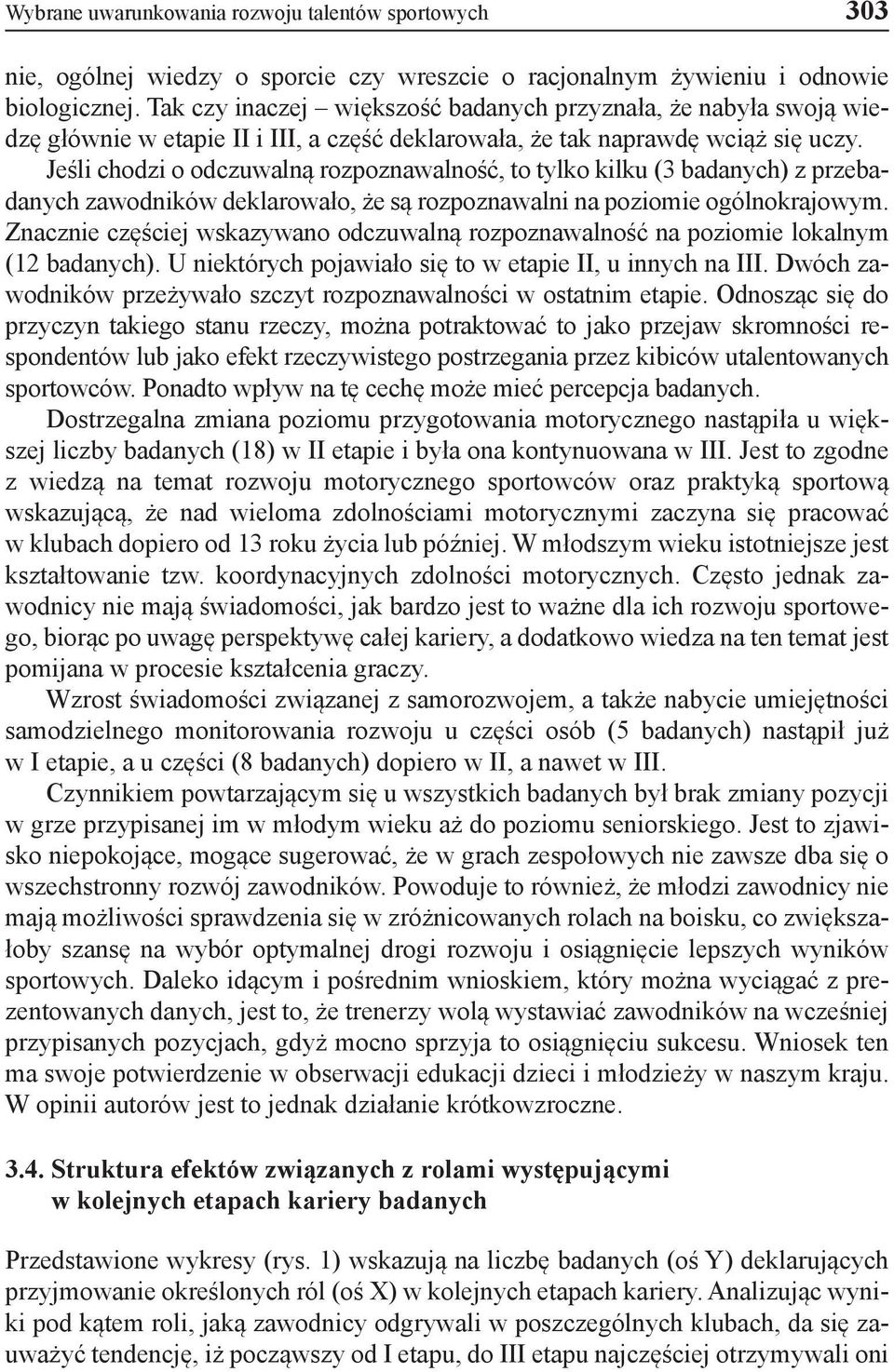 Jeśli chodzi o odczuwalną rozpoznawalność, to tylko kilku (3 badanych) z przebadanych zawodników deklarowało, że są rozpoznawalni na poziomie ogólnokrajowym.