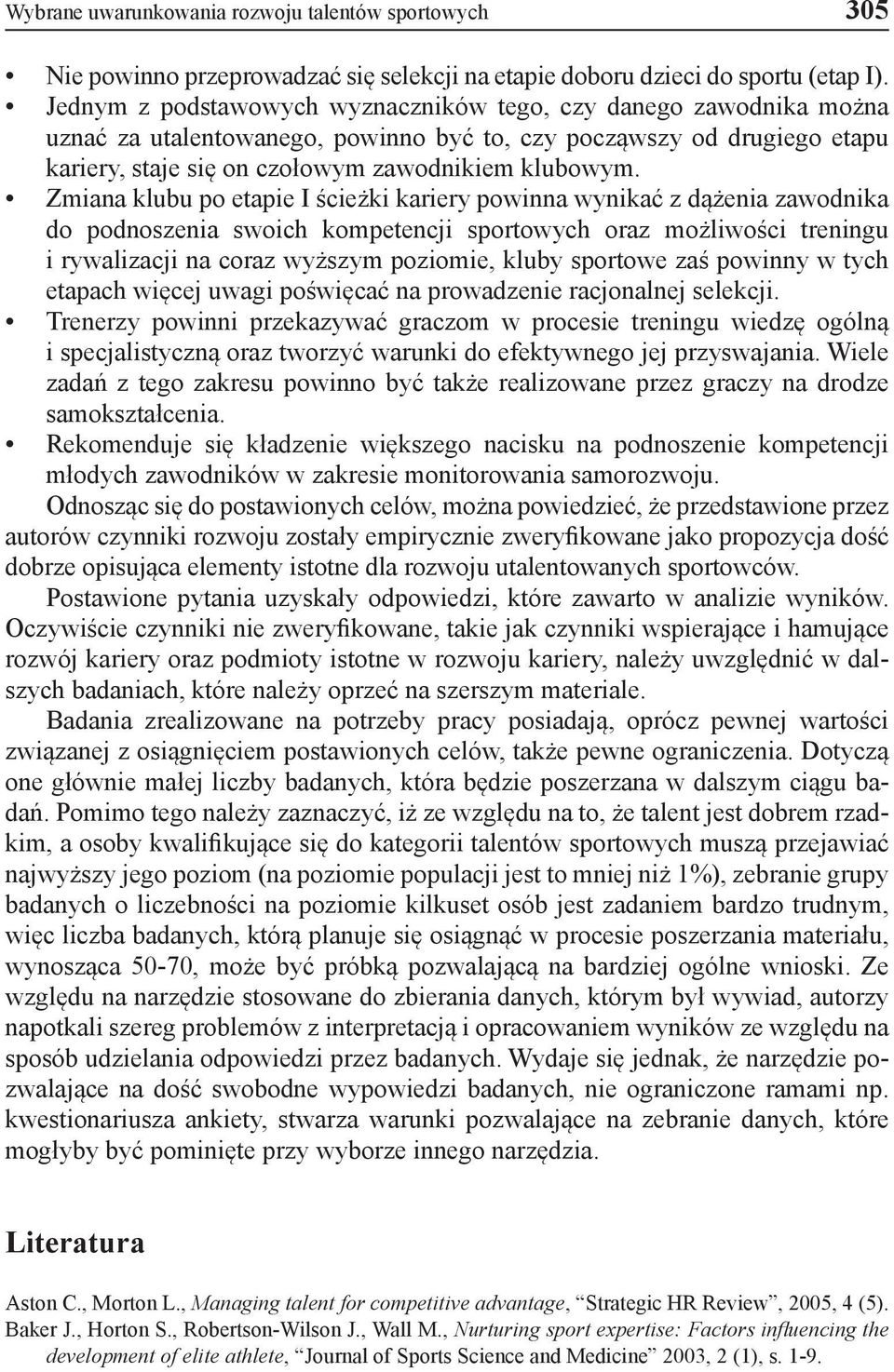 Zmiana klubu po etapie I ścieżki kariery powinna wynikać z dążenia zawodnika do podnoszenia swoich kompetencji sportowych oraz możliwości treningu i rywalizacji na coraz wyższym poziomie, kluby