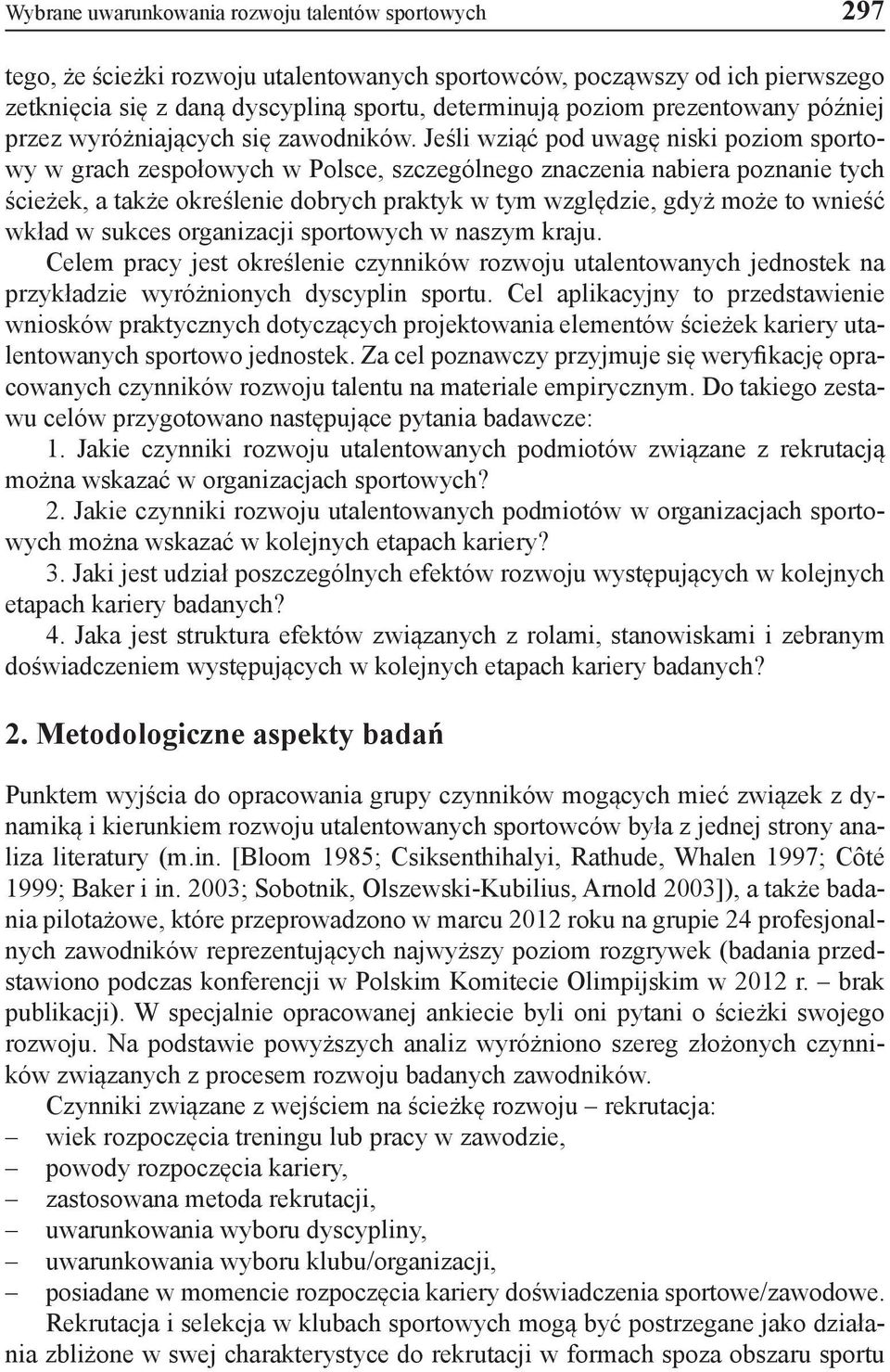 Jeśli wziąć pod uwagę niski poziom sportowy w grach zespołowych w Polsce, szczególnego znaczenia nabiera poznanie tych ścieżek, a także określenie dobrych praktyk w tym względzie, gdyż może to wnieść