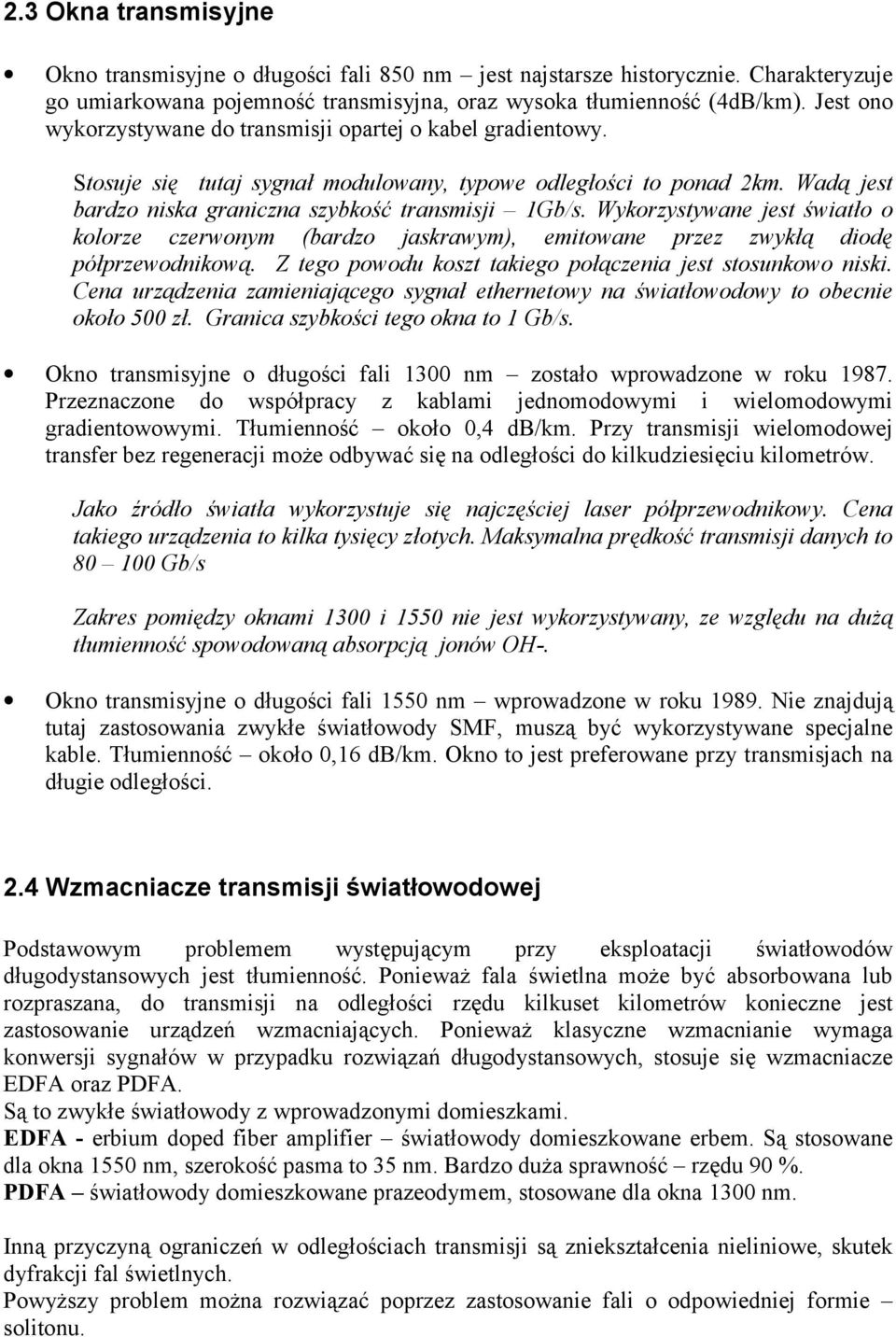 Wykorzystywane jest światło o kolorze czerwonym (bardzo jaskrawym), emitowane przez zwykłą diodę półprzewodnikową. Z tego powodu koszt takiego połączenia jest stosunkowo niski.