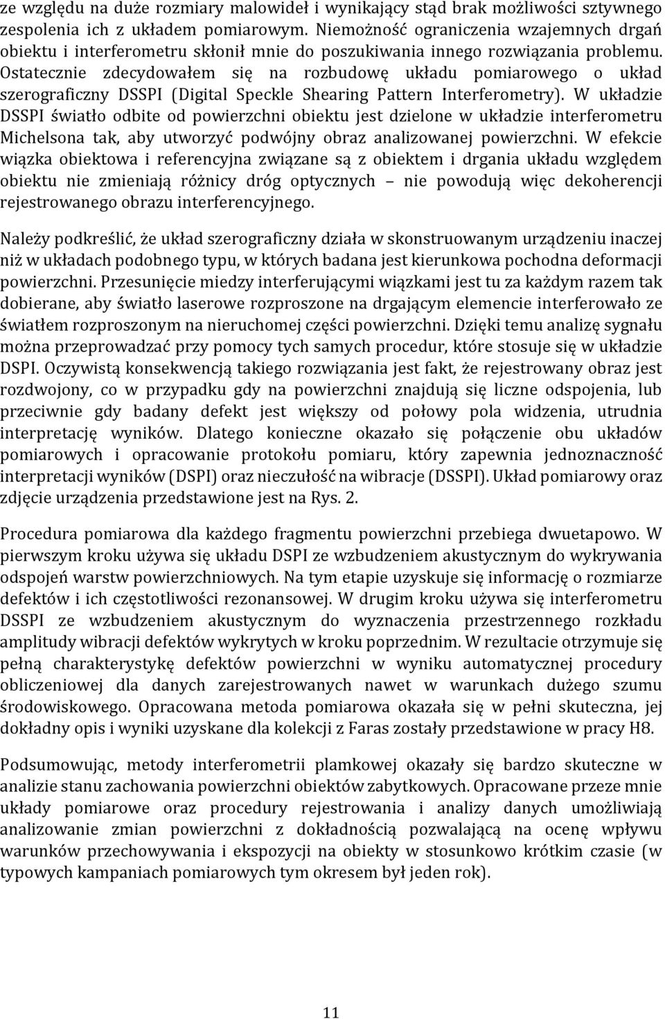 Ostatecznie zdecydowałem się na rozbudowę układu pomiarowego o układ szerograficzny DSSPI (Digital Speckle Shearing Pattern Interferometry).
