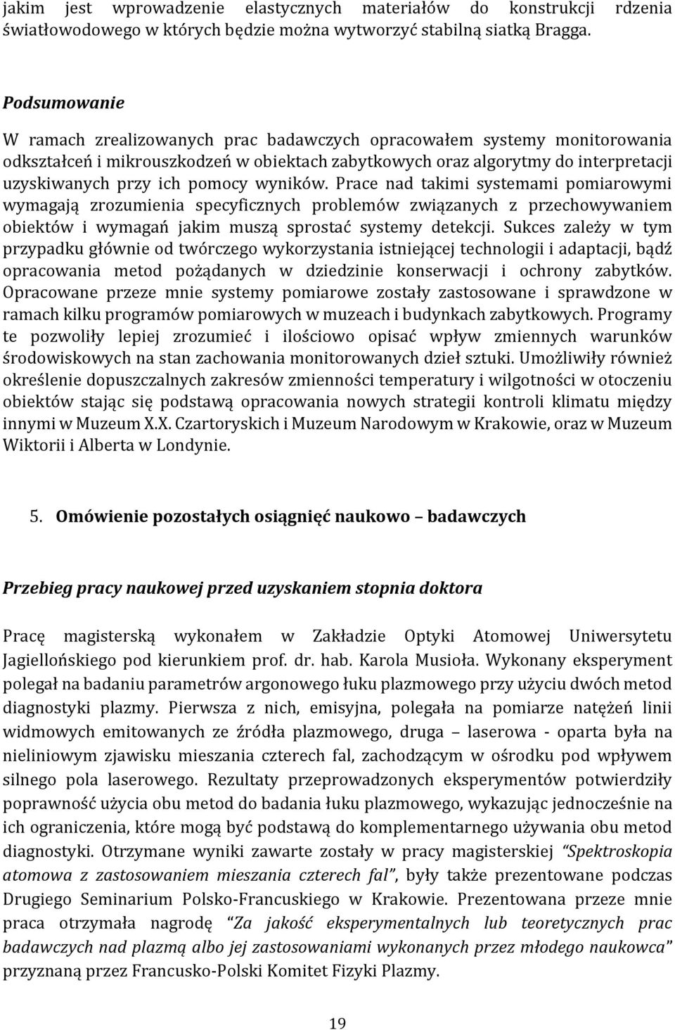 pomocy wyników. Prace nad takimi systemami pomiarowymi wymagają zrozumienia specyficznych problemów związanych z przechowywaniem obiektów i wymagań jakim muszą sprostać systemy detekcji.