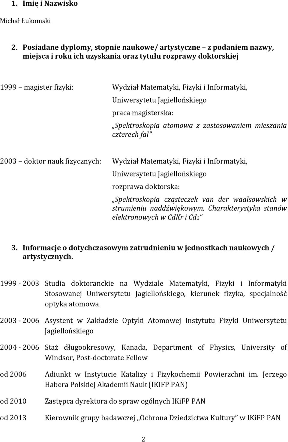 Uniwersytetu Jagiellońskiego praca magisterska: Spektroskopia atomowa z zastosowaniem mieszania czterech fal 2003 doktor nauk fizycznych: Wydział Matematyki, Fizyki i Informatyki, Uniwersytetu