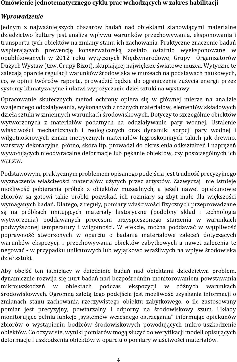 Praktyczne znaczenie badań wspierających prewencję konserwatorską zostało ostatnio wyeksponowane w opublikowanych w 2012 roku wytycznych Międzynarodowej Grupy Organizatorów Dużych Wystaw (tzw.