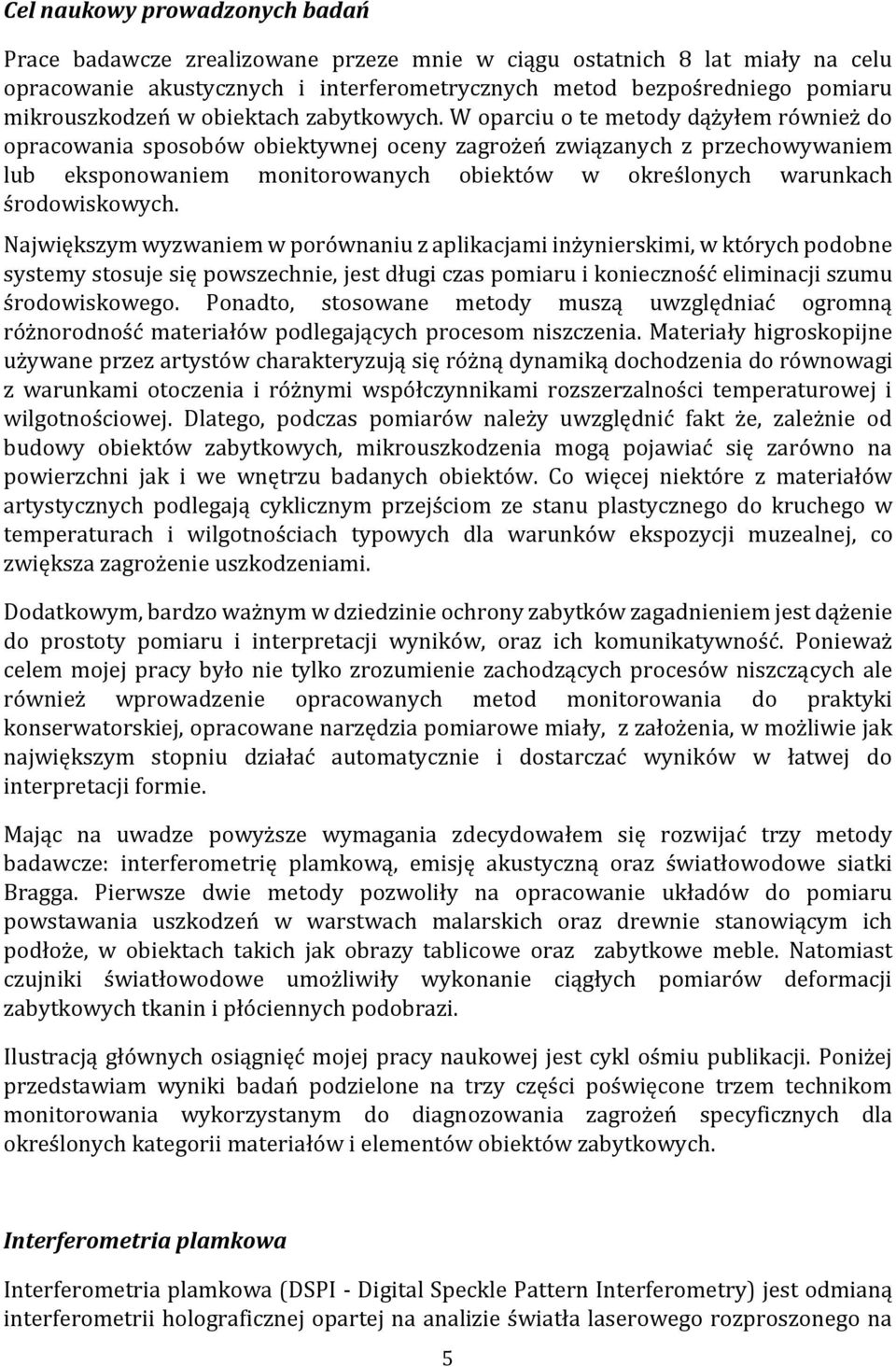 W oparciu o te metody dążyłem również do opracowania sposobów obiektywnej oceny zagrożeń związanych z przechowywaniem lub eksponowaniem monitorowanych obiektów w określonych warunkach środowiskowych.