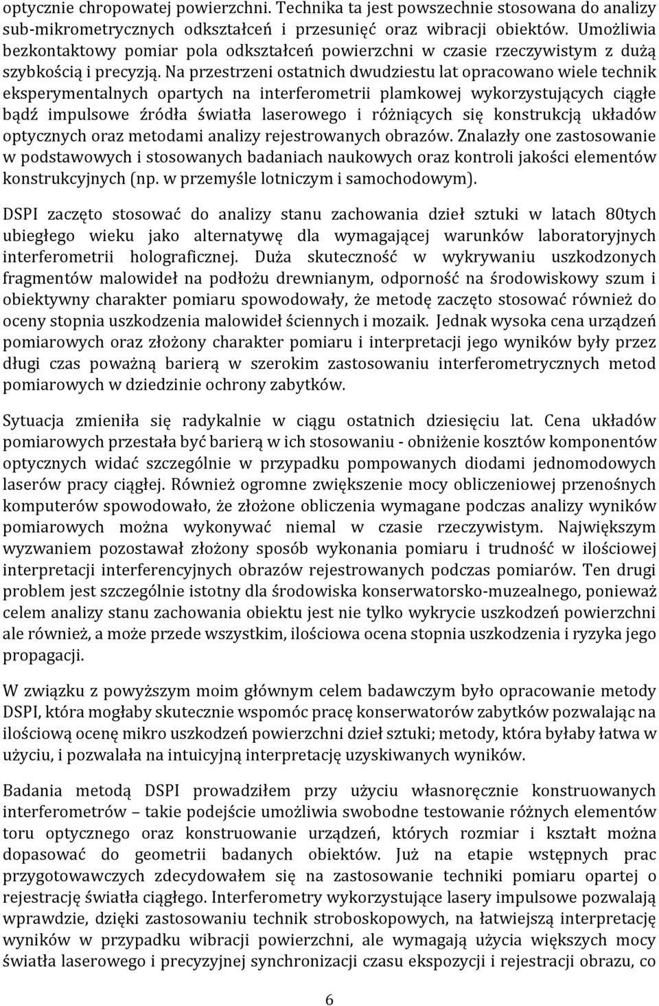 Na przestrzeni ostatnich dwudziestu lat opracowano wiele technik eksperymentalnych opartych na interferometrii plamkowej wykorzystujących ciągłe bądź impulsowe źródła światła laserowego i różniących
