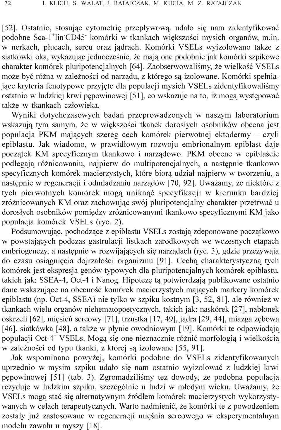 Komórki VSELs wyizolowano tak e z siatkówki oka wykazuj¹c jednoczeœnie e maj¹ one podobnie jak komórki szpikowe charakter komórek pluripotencjalnych [64].
