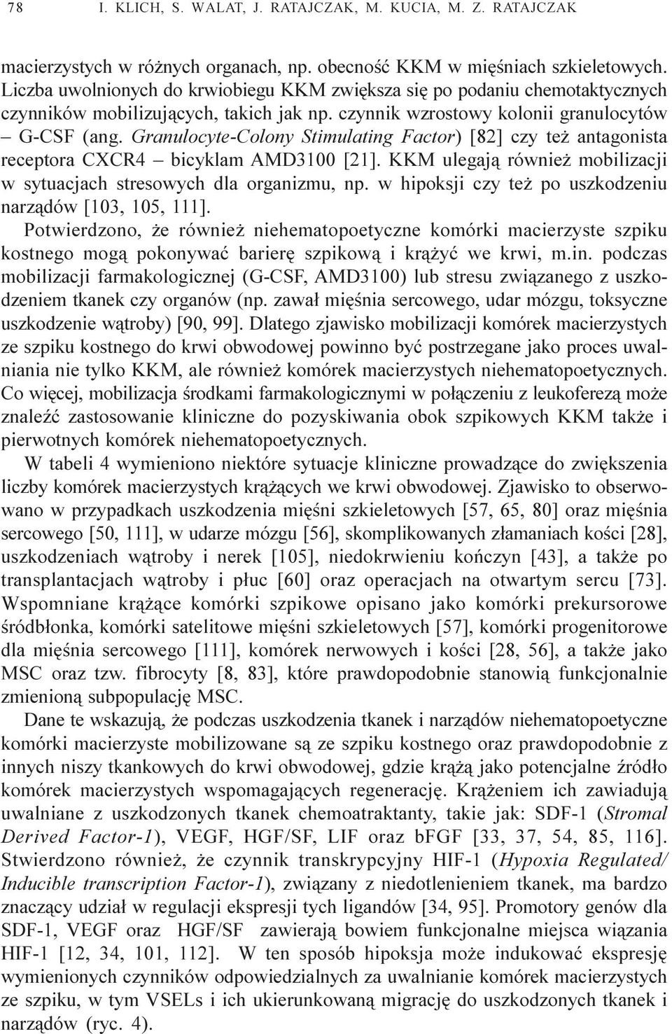 Granulocyte-Colony Stimulating Factor) [82] czy te antagonista receptora CXCR4 bicyklam AMD3100 [21]. KKM ulegaj¹ równie mobilizacji w sytuacjach stresowych dla organizmu np.