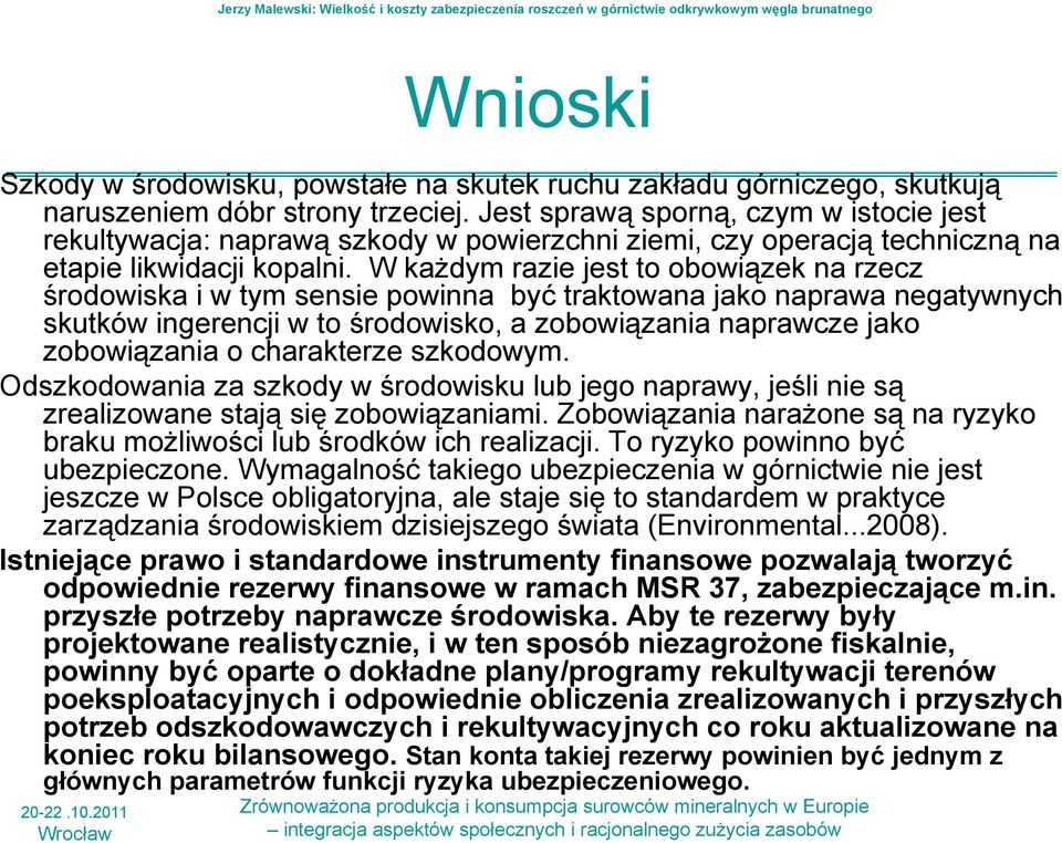 W każdym razie jest to obowiązek na rzecz środowiska i w tym sensie powinna być traktowana jako naprawa negatywnych skutków ingerencji w to środowisko, a zobowiązania naprawcze jako zobowiązania o